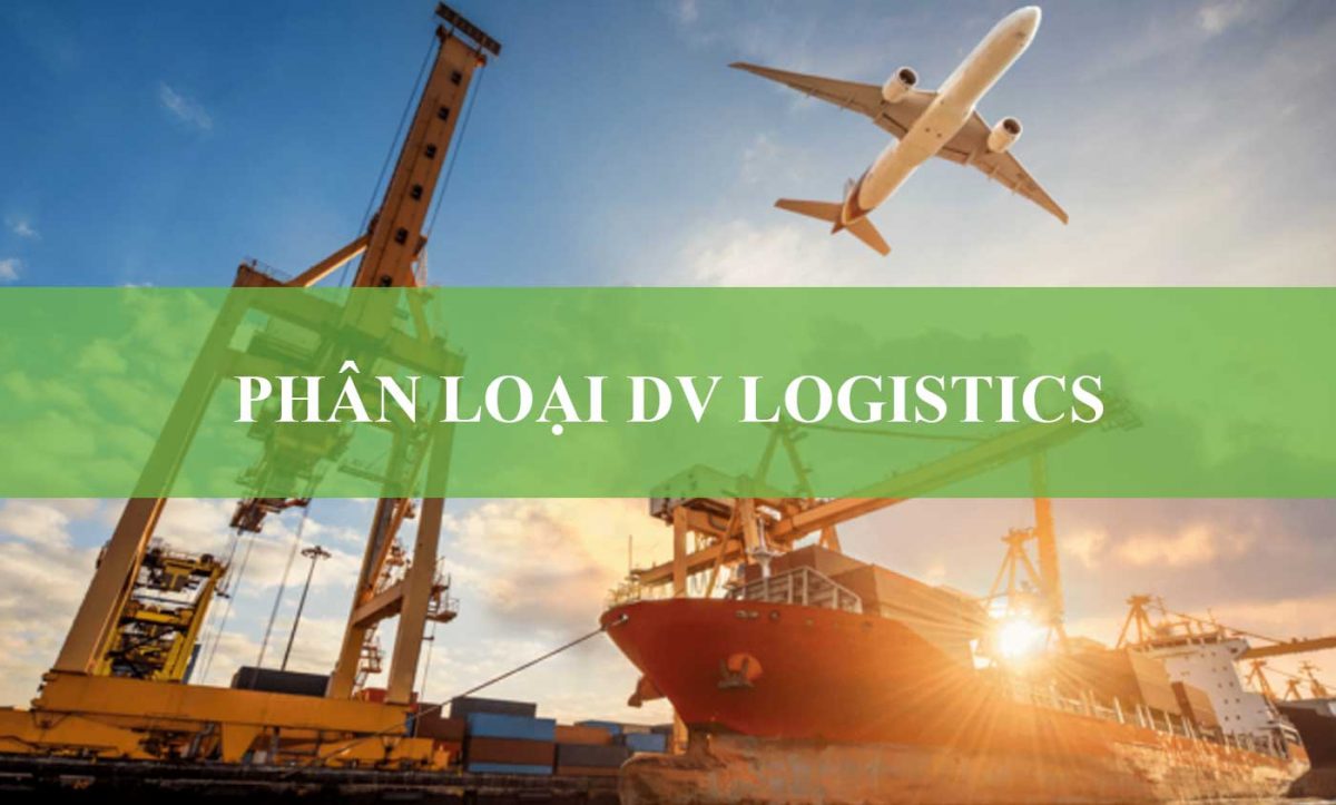 Phân Loại Dịch Vụ Logistics - Tập Đoàn Phúc Gia®