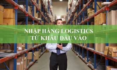 Nhập Hàng Logistics Từ Khâu Đầu Vào